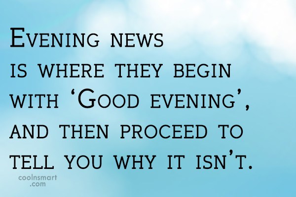 witty quote evening news is where they begin with - Witty Quotes