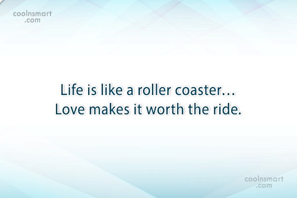 Quote Life Is Like A Roller Coaster Love Makes It Worth The Ride Coolnsmart