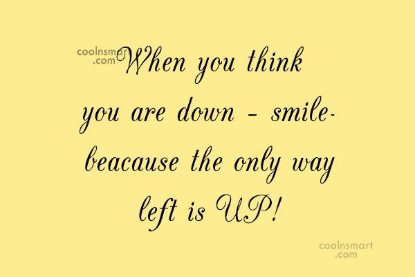 Quote: When You Think You Are Down – Smile- Beacause The Only Way... - Coolnsmart