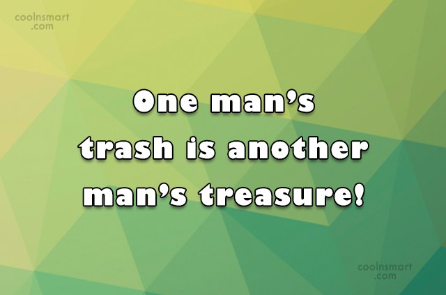 Quote One Man S Trash Is Another Man S Treasure Coolnsmart