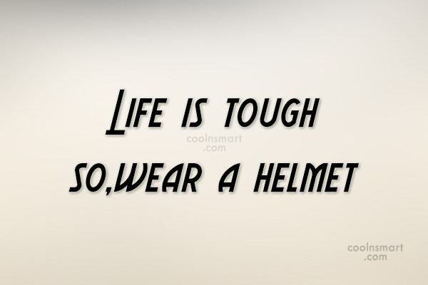 Quote Life Is Tough So Wear A Helmet Coolnsmart