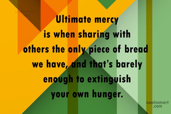 Quote Ultimate Mercy Is When Sharing With Others The Only Piece Of Bread Coolnsmart
