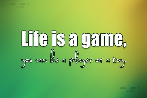 Quote Life Is A Game You Can Be A Player Or A Toy Coolnsmart