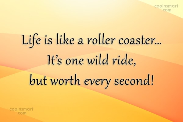 Quote Life Is Like A Roller Coaster It S One Wild Ride But Worth Coolnsmart