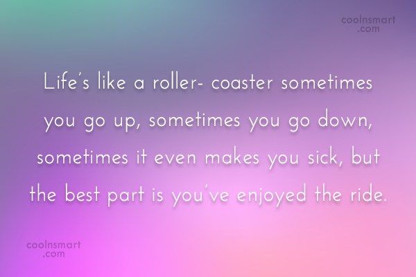 Quote Life S Like A Roller Coaster Sometimes You Go Up Sometimes You Go Coolnsmart