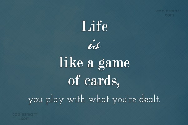 Quote Life Is Like A Game Of Cards You Play With What You Re Coolnsmart