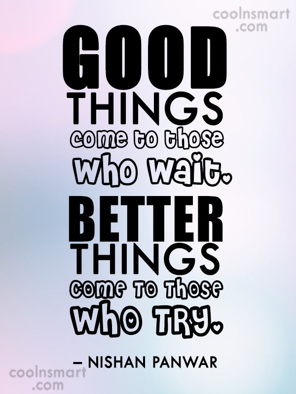 Quote: Good Things Come To Those Who Wait, Better Things Come To Those... - Coolnsmart