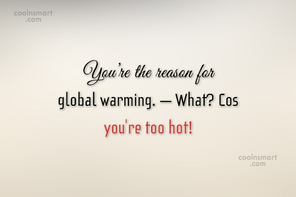Quote: You're The Reason For Global Warming. – What? Cos You're Too Hot! - Coolnsmart
