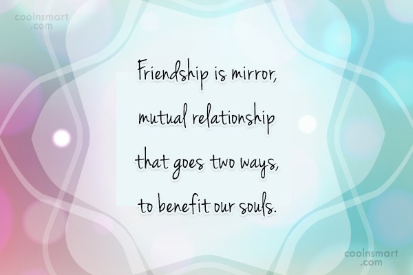 Quote: Friendship Is Mirror, Mutual Relationship That Goes Two Ways, To Benefit Our... - Coolnsmart