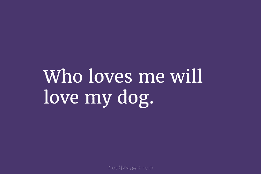 Who loves me will love my dog.