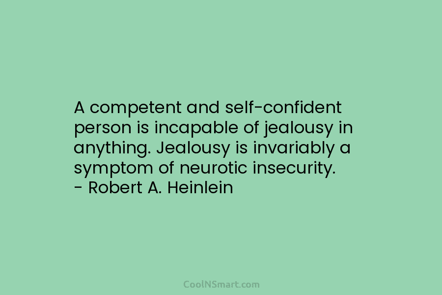 A competent and self-confident person is incapable of jealousy in anything. Jealousy is invariably a symptom of neurotic insecurity. –...
