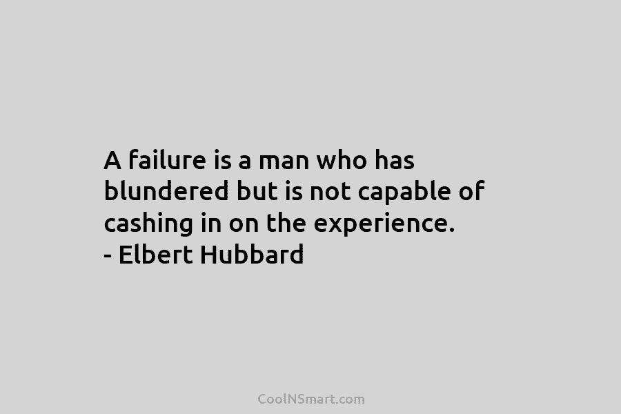 A failure is a man who has blundered but is not capable of cashing in...