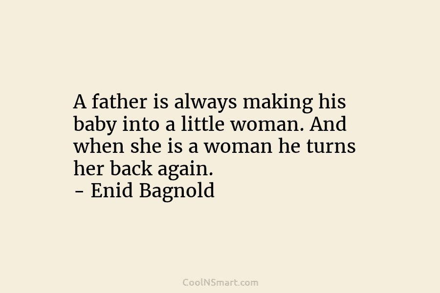 A father is always making his baby into a little woman. And when she is a woman he turns her...