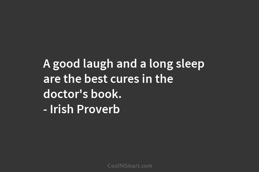 A good laugh and a long sleep are the best cures in the doctor’s book....