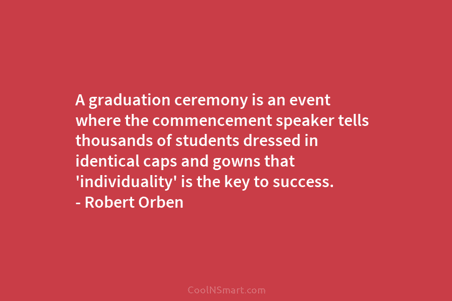 A graduation ceremony is an event where the commencement speaker tells thousands of students dressed...