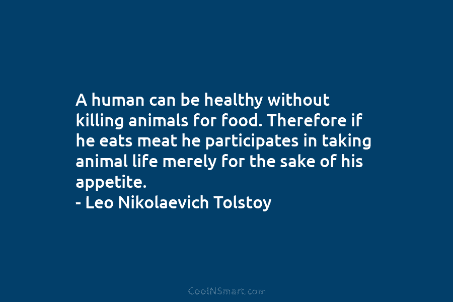 A human can be healthy without killing animals for food. Therefore if he eats meat he participates in taking animal...