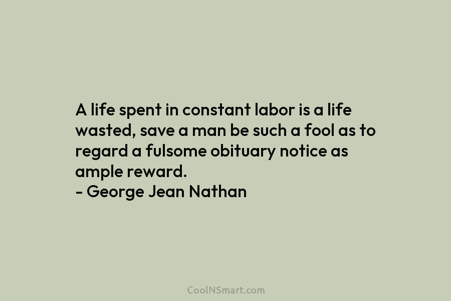 A life spent in constant labor is a life wasted, save a man be such a fool as to regard...