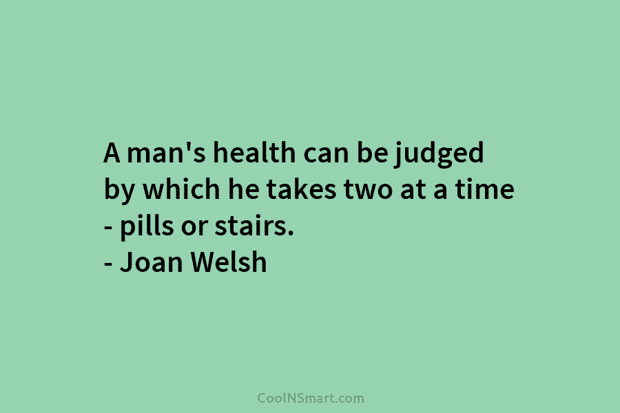 A man’s health can be judged by which he takes two at a time –...