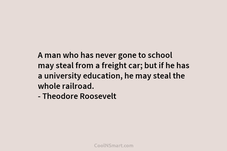 A man who has never gone to school may steal from a freight car; but...