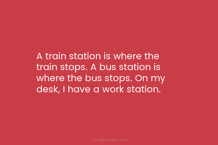 A train station is where the train stops. A bus station is where the bus...