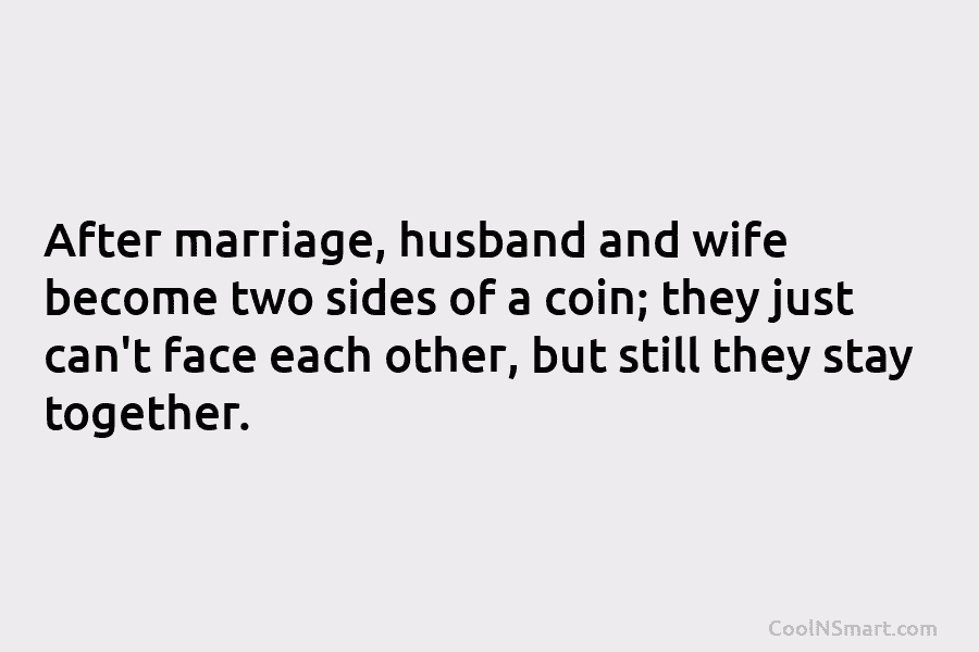 After marriage, husband and wife become two sides of a coin; they just can’t face each other, but still they...
