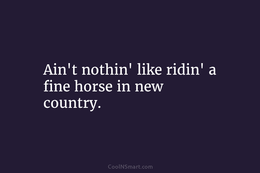 Ain’t nothin’ like ridin’ a fine horse in new country.