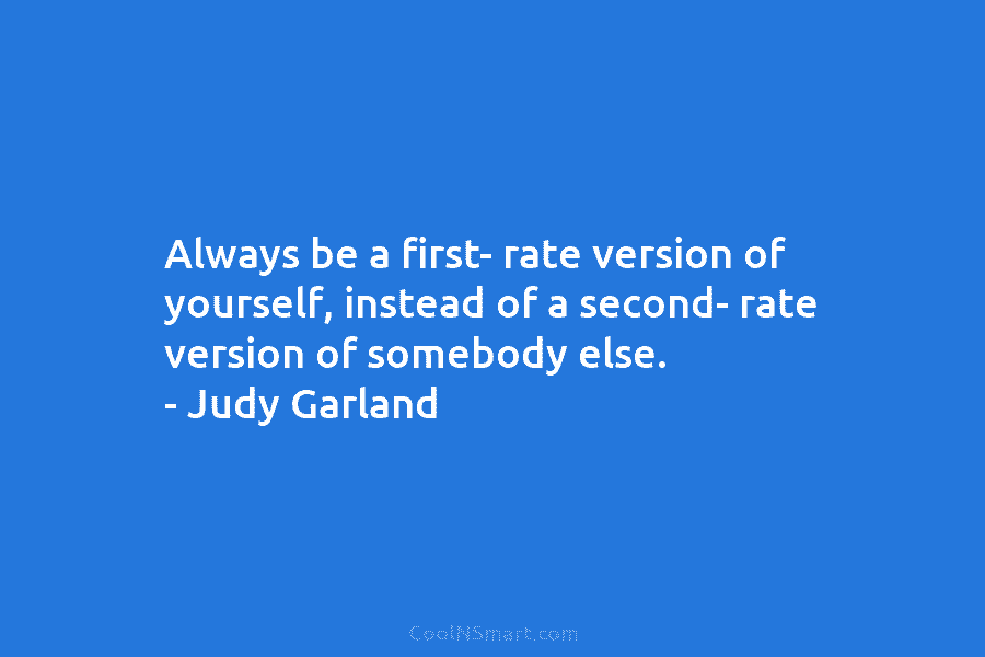 Always be a first- rate version of yourself, instead of a second- rate version of...