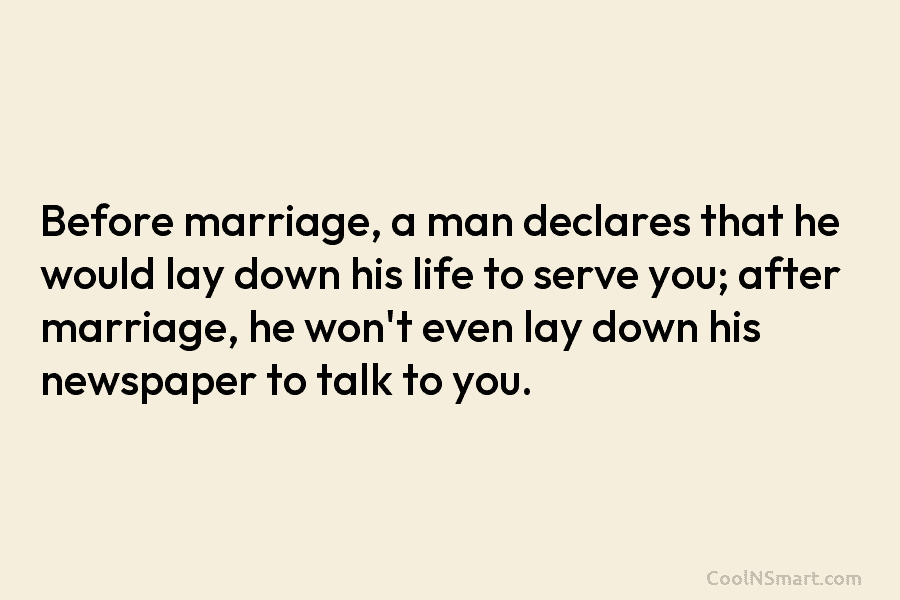 Before marriage, a man declares that he would lay down his life to serve you; after marriage, he won’t even...