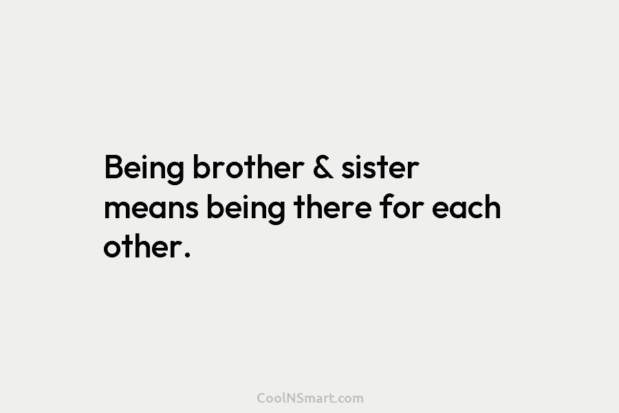 Being brother & sister means being there for each other.