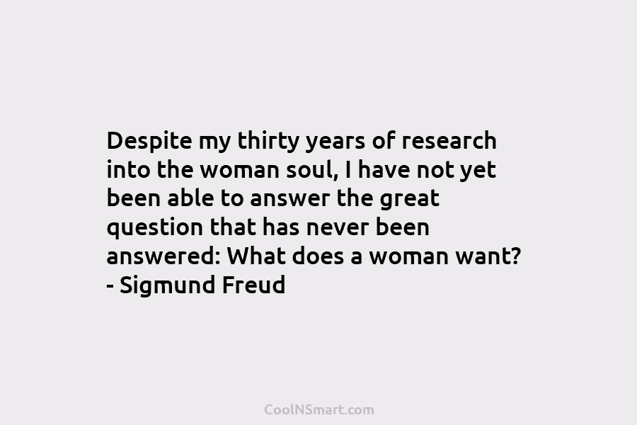 Despite my thirty years of research into the woman soul, I have not yet been able to answer the great...