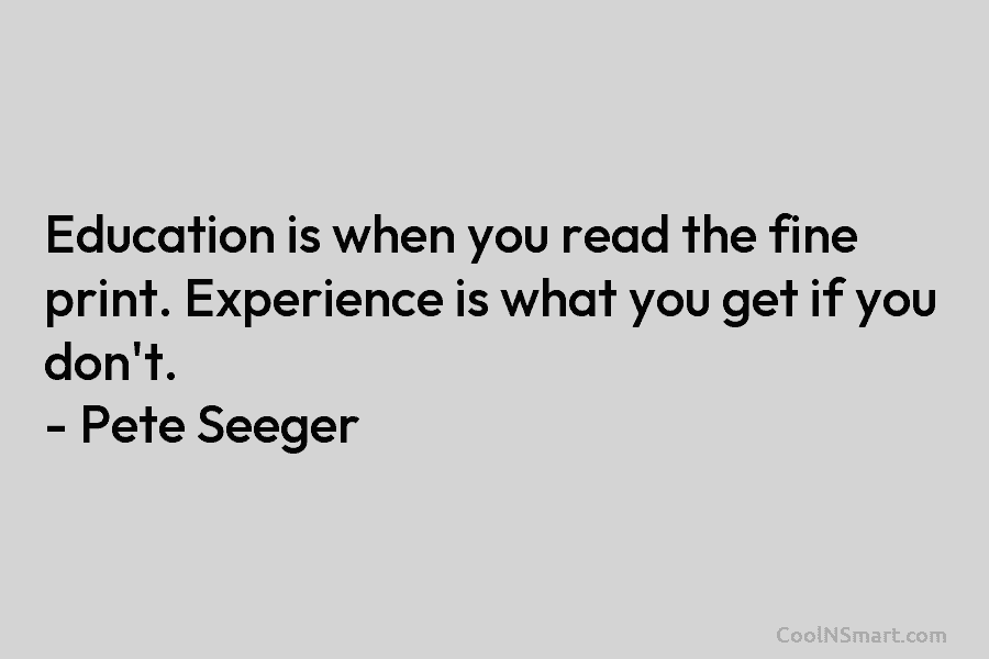 Education is when you read the fine print. Experience is what you get if you...