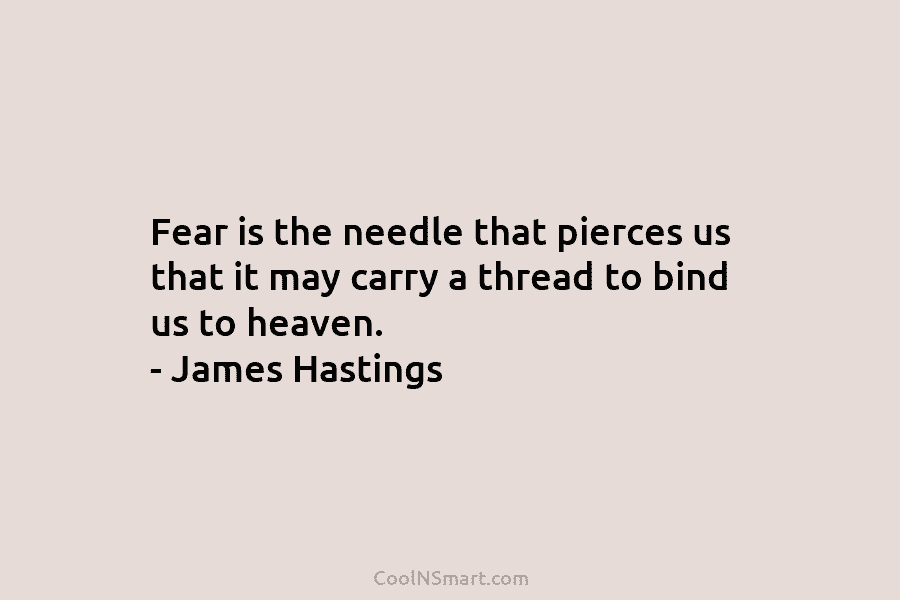 Fear is the needle that pierces us that it may carry a thread to bind...