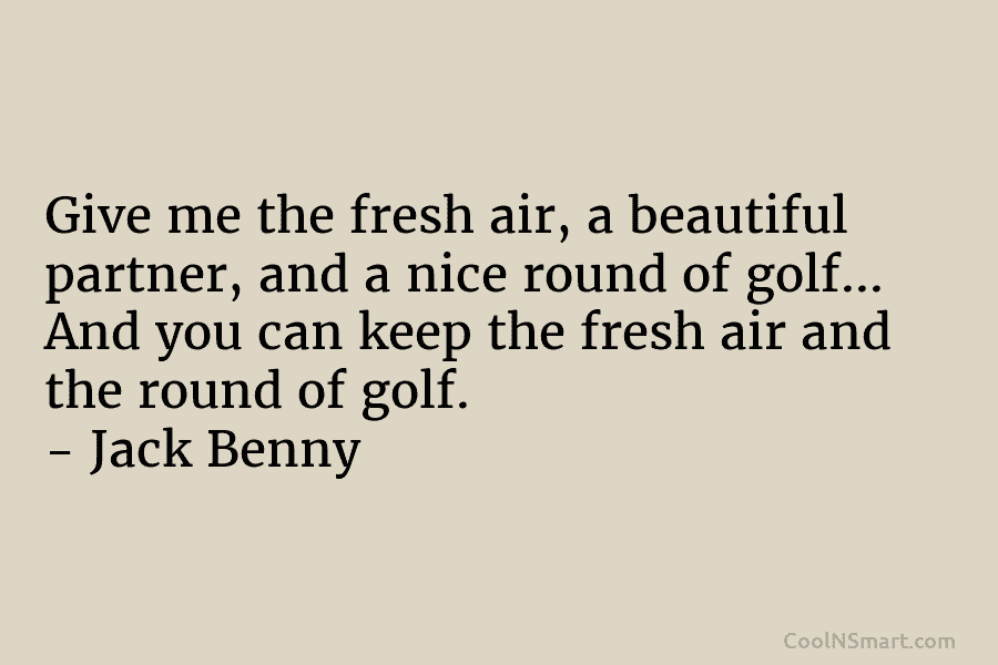 Give me the fresh air, a beautiful partner, and a nice round of golf… And...