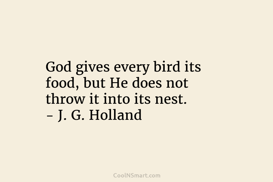 God gives every bird its food, but He does not throw it into its nest....