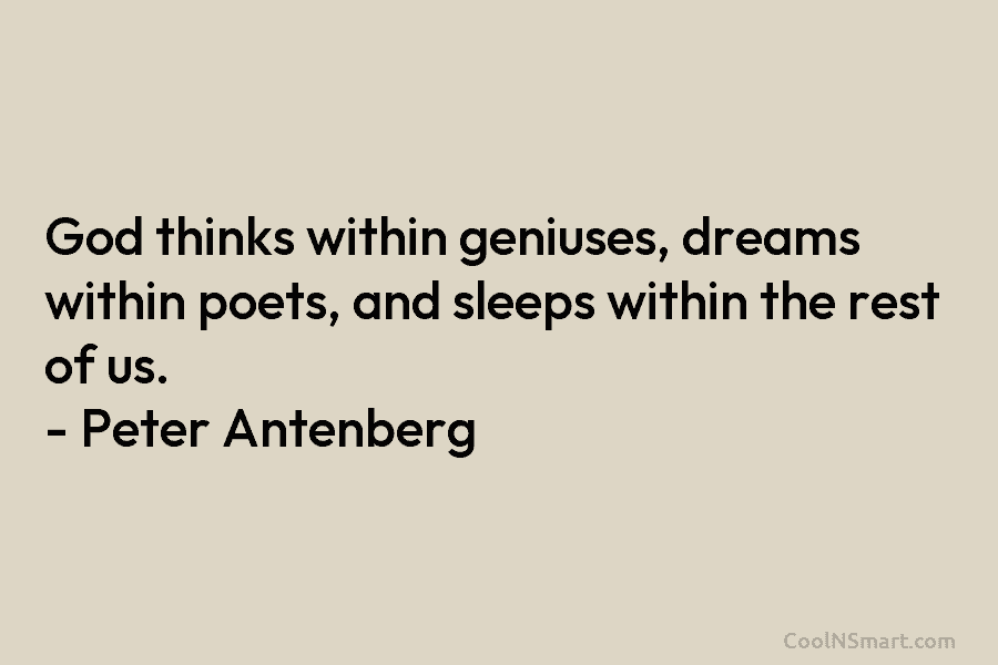 God thinks within geniuses, dreams within poets, and sleeps within the rest of us. –...