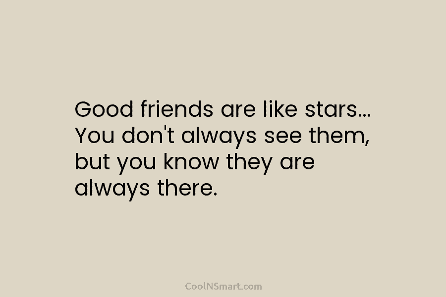 Good friends are like stars… You don’t always see them, but you know they are...