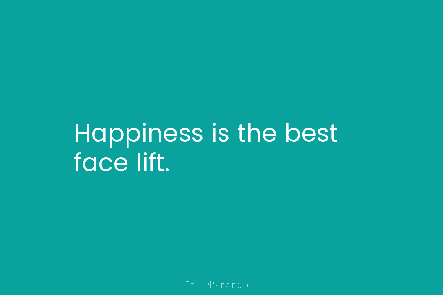 Happiness is the best face lift.