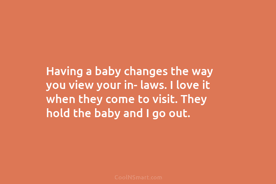 Having a baby changes the way you view your in- laws. I love it when...
