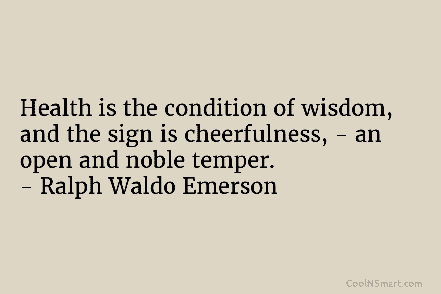 Health is the condition of wisdom, and the sign is cheerfulness, – an open and...