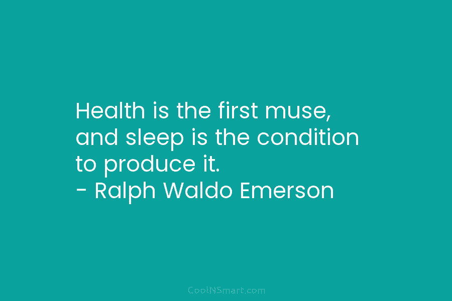 Health is the first muse, and sleep is the condition to produce it. – Ralph...