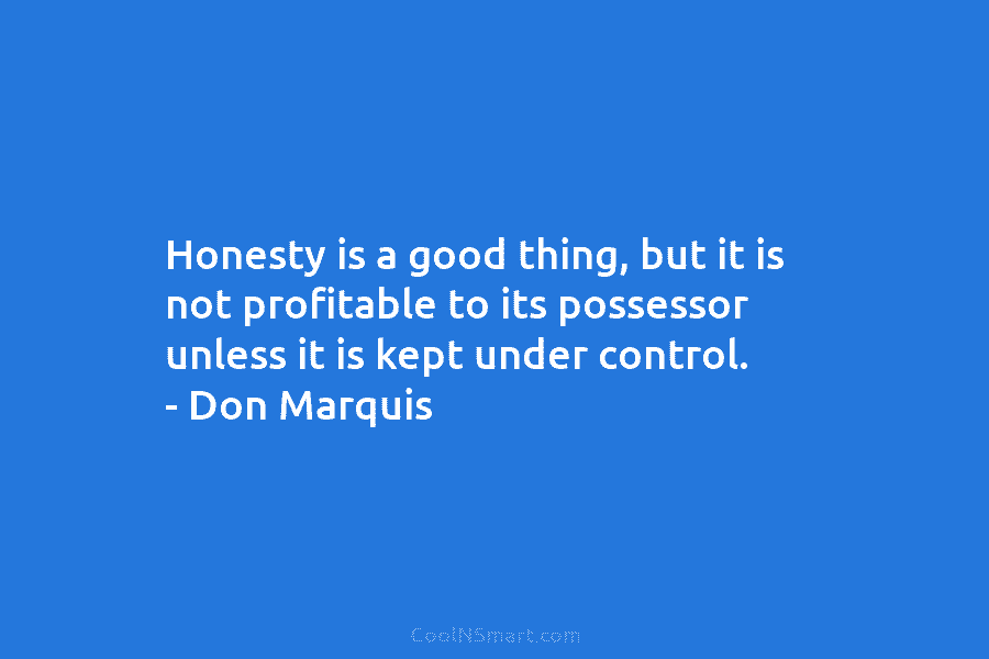 Honesty is a good thing, but it is not profitable to its possessor unless it...