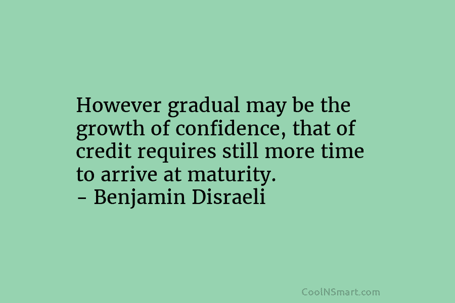 However gradual may be the growth of confidence, that of credit requires still more time...