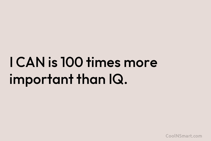 I CAN is 100 times more important than IQ.