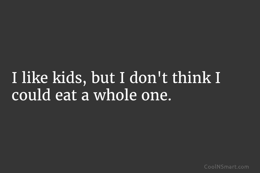 Quote: I like kids, but I don’t think... - CoolNSmart