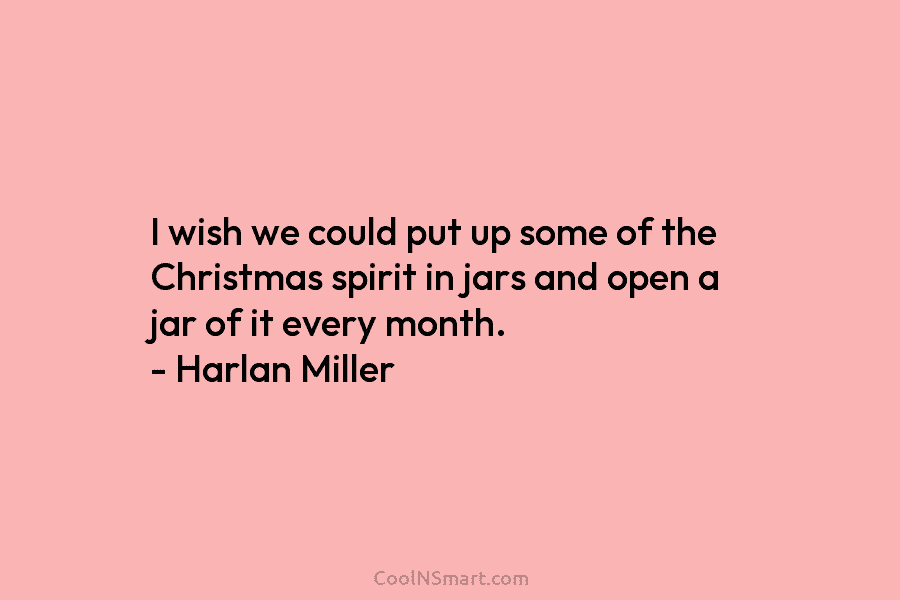 I wish we could put up some of the Christmas spirit in jars and open a jar of it every...
