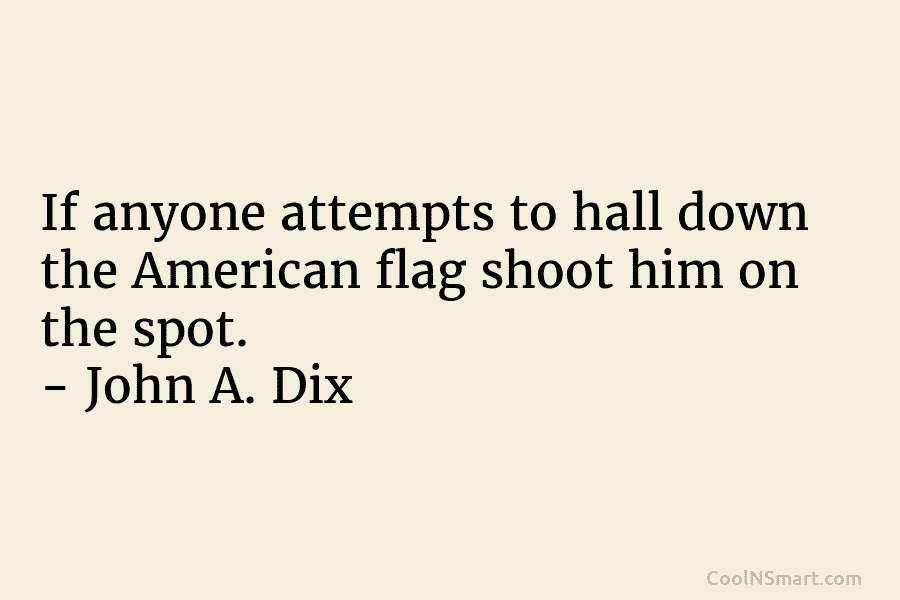 If anyone attempts to hall down the American flag shoot him on the spot. –...