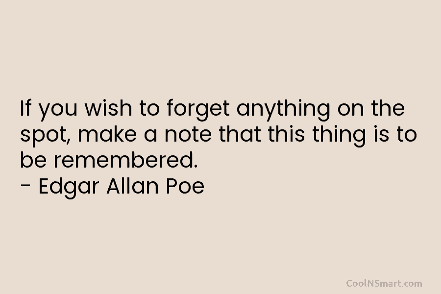 If you wish to forget anything on the spot, make a note that this thing...