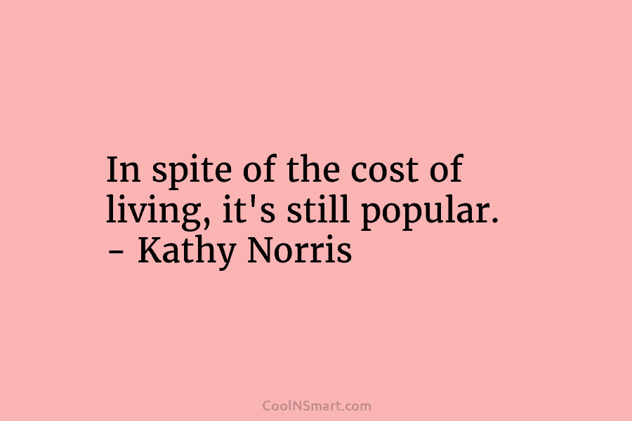 In spite of the cost of living, it’s still popular. – Kathy Norris