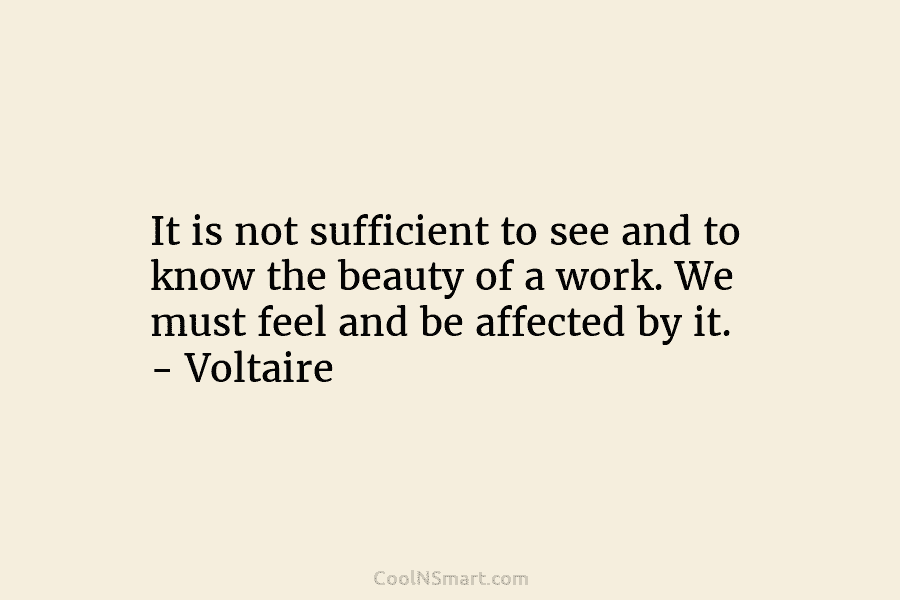 It is not sufficient to see and to know the beauty of a work. We...