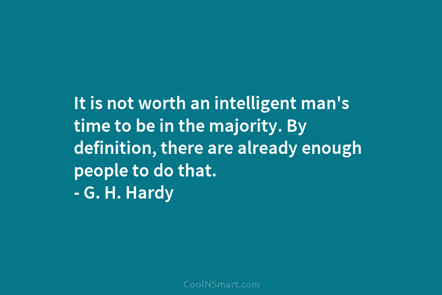 It is not worth an intelligent man’s time to be in the majority. By definition,...